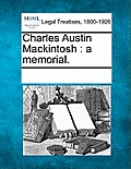 Charles Austin Mackintosh: A Memorial.