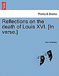 Reflections on the Death of Louis XVI. [In Verse.]