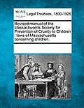 Revised Manual of the Massachusetts Society for Prevention of Cruelty to Children: Laws of Massachusetts Concerning Children.