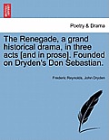 The Renegade, a Grand Historical Drama, in Three Acts [And in Prose]. Founded on Dryden's Don Sebastian.