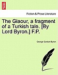 The Giaour, a Fragment of a Turkish Tale. [By Lord Byron.] F.P.