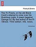 The R-L Fowls, or the Old Black Cock's Attempt to Crow Over His Illustrious Mate. a Poem [against George IV.] by the Author of the R-L Brood. Third Ed