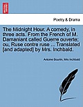 The Midnight Hour. a Comedy, in Three Acts. from the French of M. Damaniant Called Guerre Ouverte; Ou, Ruse Contre Ruse ... Translated [and Adapted] b