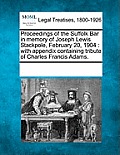 Proceedings of the Suffolk Bar in Memory of Joseph Lewis Stackpole, February 20, 1904: With Appendix Containing Tribute of Charles Francis Adams.