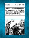 Biographical Sketches of the Members of the New Hampshire Constitutional Convention of 1912.