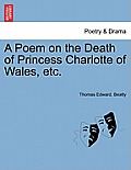 A Poem on the Death of Princess Charlotte of Wales, Etc.
