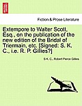 Extempore to Walter Scott, Esq., on the Publication of the New Edition of the Bridal of Triermain, Etc. [signed: S. K. C., i.e. R. P. Gillies?]
