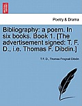 Bibliography: A Poem. in Six Books. Book 1. [The Advertisement Signed: T. F. D., i.e. Thomas F. Dibdin.]