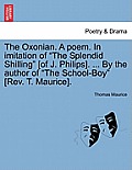 The Oxonian. a Poem. in Imitation of the Splendid Shilling [of J. Philips]. ... by the Author of the School-Boy [rev. T. Maurice].