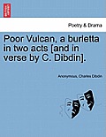 Poor Vulcan, a Burletta in Two Acts [and in Verse by C. Dibdin].