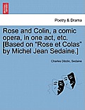 Rose and Colin, a Comic Opera, in One Act, Etc. [based on Rose Et Colas by Michel Jean Sedaine.]