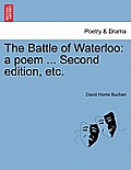 The Battle of Waterloo: A Poem ... Second Edition, Etc.