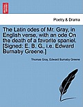 The Latin Odes of Mr. Gray, in English Verse, with an Ode on the Death of a Favorite Spaniel. [signed: E. B. G., i.e. Edward Burnaby Greene.]
