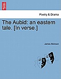 The Aubid: An Eastern Tale. [in Verse.]