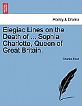 Eiegiac Lines on the Death of ... Sophia Charlotte, Queen of Great Britain.