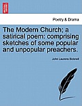 The Modern Church; A Satirical Poem: Comprising Sketches of Some Popular and Unpopular Preachers.