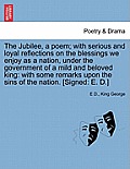 The Jubilee, a Poem; With Serious and Loyal Reflections on the Blessings We Enjoy as a Nation, Under the Government of a Mild and Beloved King: With S