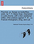 Psych?, Or, Songs on Butterflies, Andc. by T. H. Bayly Esqr. Attempted in Latin Rhyme, with a Few Additional Trifles. [the Preface Signed: F. W., i.e.