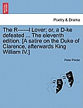 The R------L Lover; Or, a D-Ke Defeated ... the Eleventh Edition. [a Satire on the Duke of Clarence, Afterwards King William IV.]