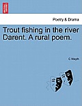 Trout Fishing in the River Darent. a Rural Poem.