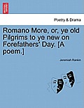 Romano More, Or, Ye Old Pilgrims to Ye New on Forefathers' Day. [a Poem.]