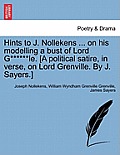 Hints to J. Nollekens ... on His Modelling a Bust of Lord G******le. [a Political Satire, in Verse, on Lord Grenville. by J. Sayers.]