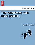 The Wild Rose, with Other Poems.