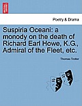 Suspiria Oceani: A Monody on the Death of Richard Earl Howe, K.G., Admiral of the Fleet, Etc.
