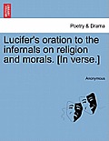 Lucifer's Oration to the Infernals on Religion and Morals. [In Verse.]