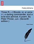 Three R----L Bloods; Or, a Lame R-T, a Darling Commander, and a Love-Sick Admiral. a Poem. by Peter Pindar, Jun. (Seventh Edition.)