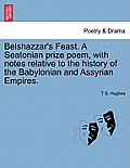 Belshazzar's Feast. a Seatonian Prize Poem, with Notes Relative to the History of the Babylonian and Assyrian Empires.