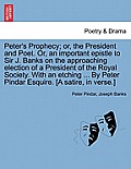 Peter's Prophecy; Or, the President and Poet. Or, an Important Epistle to Sir J. Banks on the Approaching Election of a President of the Royal Society