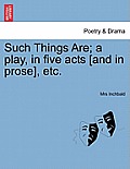 Such Things Are; A Play, in Five Acts [And in Prose], Etc.