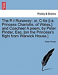 The R-L Runaway; Or, C-Tte [i.E. Princess Charlotte, of Wales, ] and Coachee! a Poem, by Peter Pindar, Esq. [on the Princess's Flight from Warwick Hou