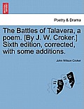 The Battles of Talavera, a Poem. [by J. W. Croker.] Sixth Edition, Corrected, with Some Additions.