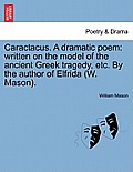 Caractacus. a Dramatic Poem: Written on the Model of the Ancient Greek Tragedy, Etc. by the Author of Elfrida (W. Mason).