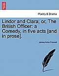 Lindor and Clara; Or, the British Officer: A Comedy, in Five Acts [And in Prose].
