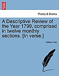 A Descriptive Review of the Year 1799, Comprised in Twelve Monthly Sections. [In Verse.]