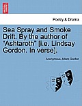 Sea Spray and Smoke Drift. by the Author of Ashtaroth [I.E. Lindsay Gordon. in Verse].