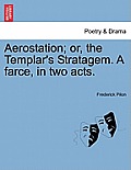 Aerostation; Or, the Templar's Stratagem. a Farce, in Two Acts.