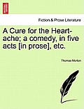 A Cure for the Heart-Ache; A Comedy, in Five Acts [In Prose], Etc.