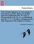 The Female Speaker; Or, the Priests in the Wrong: A Poem. Being an Epistle from the Celebrated Mrs. D--MM--D [drummond] to Dr. St---B---G [stebbing] a