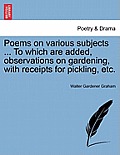 Poems on Various Subjects ... to Which Are Added, Observations on Gardening, with Receipts for Pickling, Etc.