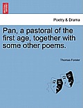 Pan, a Pastoral of the First Age, Together with Some Other Poems.