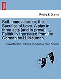 Self-Immolation; Or, the Sacrifice of Love. a Play in Three Acts [and in Prose]. ... Faithfully Translated from the German by H. Neuman.