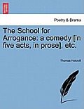 The School for Arrogance: A Comedy [In Five Acts, in Prose], Etc.