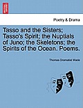 Tasso and the Sisters; Tasso's Spirit; The Nuptials of Juno; The Skeletons; The Spirits of the Ocean. Poems.