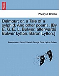 Delmour; Or, a Tale of a Sylphid. and Other Poems. [By E. G. E. L. Bulwer, Afterwards Bulwer Lytton, Baron Lytton.]