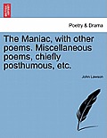 The Maniac, with Other Poems. Miscellaneous Poems, Chiefly Posthumous, Etc. Third Edition