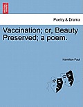 Vaccination; Or, Beauty Preserved; A Poem.